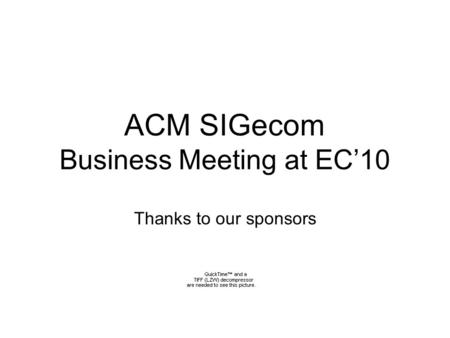 ACM SIGecom Business Meeting at EC10 Thanks to our sponsors.