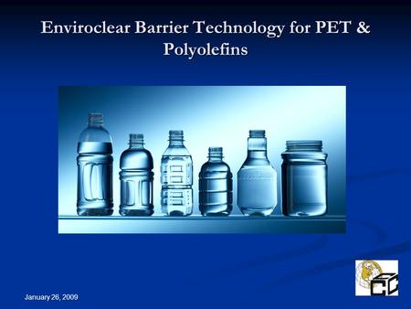 January 26, 2009 Enviroclear Barrier Technology for PET & Polyolefins.