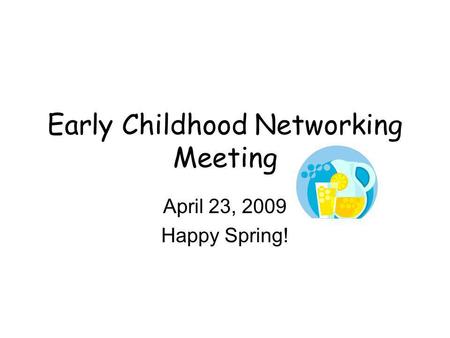 Early Childhood Networking Meeting April 23, 2009 Happy Spring!