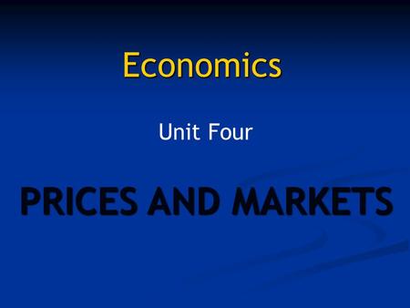 Economics Unit Four PRICES AND MARKETS. PRICES What is the role of the price system? The price system is the language that guides producers and consumers.
