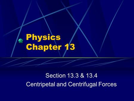 Section 13.3 & 13.4 Centripetal and Centrifugal Forces