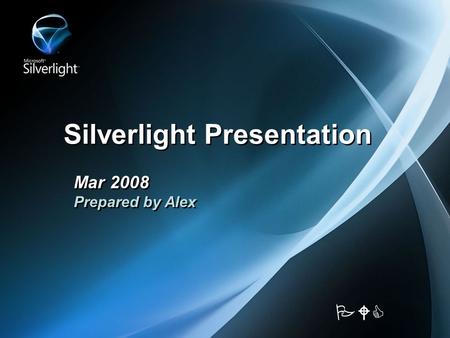 Silverlight Presentation Mar 2008 Prepared by Alex PWC.