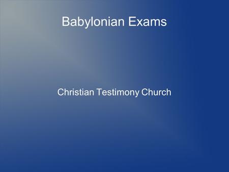Babylonian Exams Christian Testimony Church. Test of Circumstances Will I blame God for my circumstances while in captivity? v.2.