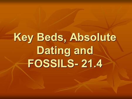 Key Beds, Absolute Dating and FOSSILS- 21.4