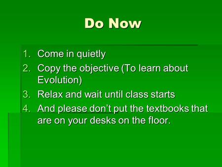 Do Now Come in quietly Copy the objective (To learn about Evolution)