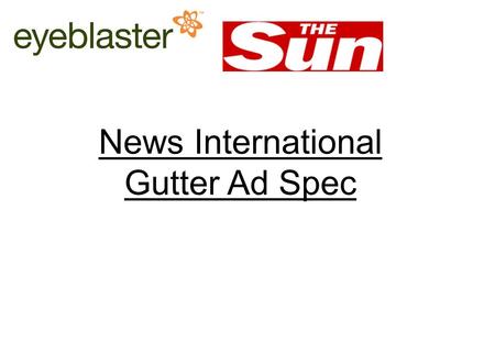 News International Online Ad Operations traffic team: 0207 782 7777 or   1/3 News International Gutter Ad Spec.