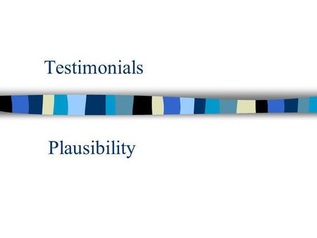 Testimonials Plausibility. Research is probabilistic.