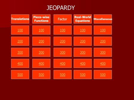 100 200 300 400 500 Translations Piece-wise Functions Factor Real-World Equations Miscellaneous JEOPARDY.