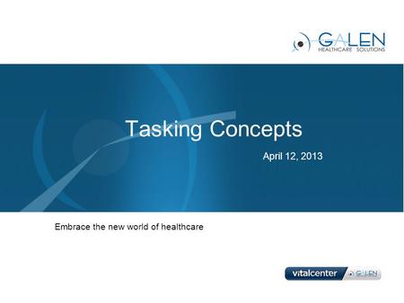 Embrace the new world of healthcare Tasking Concepts April 12, 2013.