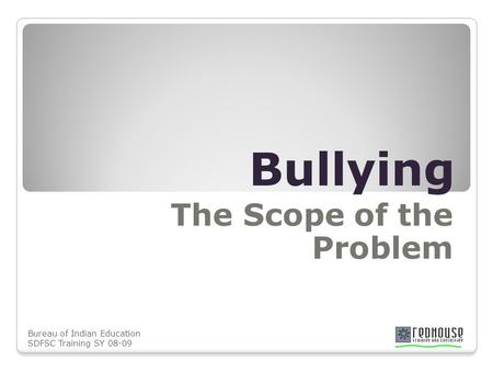 Bureau of Indian Education SDFSC Training SY 08-09 Bullying The Scope of the Problem.