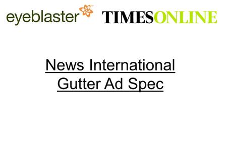 News International Online Ad Operations traffic team: 0207 782 7777 or   1/3 News International Gutter Ad Spec.