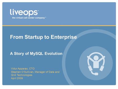 From Startup to Enterprise A Story of MySQL Evolution Vidur Apparao, CTO Stephen OSullivan, Manager of Data and Grid Technologies April 2009.