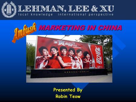 MARKETING IN CHINA MARKETING IN CHINA Presented By Robin Teow.