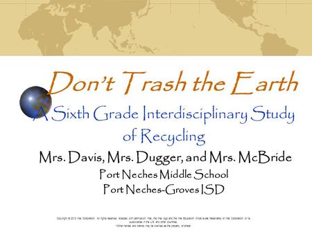 Dont Trash the Earth A Sixth Grade Interdisciplinary Study of Recycling Mrs. Davis, Mrs. Dugger, and Mrs. McBride Port Neches Middle School Port Neches-Groves.