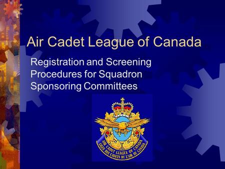 Air Cadet League of Canada Registration and Screening Procedures for Squadron Sponsoring Committees.