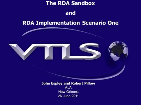 John Espley and Robert Pillow ALA New Orleans 26 June 2011 The RDA Sandbox and RDA Implementation Scenario One.