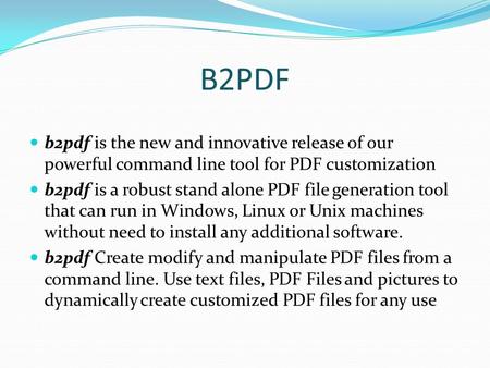 B2PDF b2pdf is the new and innovative release of our powerful command line tool for PDF customization b2pdf is a robust stand alone PDF file generation.