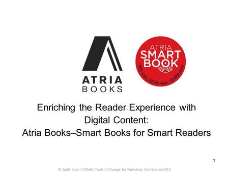 Enriching the Reader Experience with Digital Content: Atria Books–Smart Books for Smart Readers © Judith Curr | OReilly Tools of Change for Publishing.