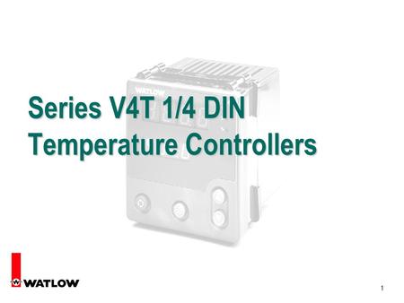1 Series V4T 1/4 DIN Temperature Controllers. 2 3 Watlows Next Generation Styling Series 97 Matching 1/16 DIN Limit Controller Series F4S and F4D Ramping.