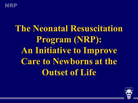 The Neonatal Resuscitation Program (NRP): An Initiative to Improve Care to Newborns at the Outset of Life.