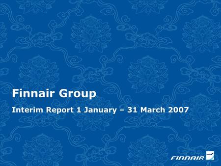 Finnair Group Interim Report 1 January – 31 March 2007.
