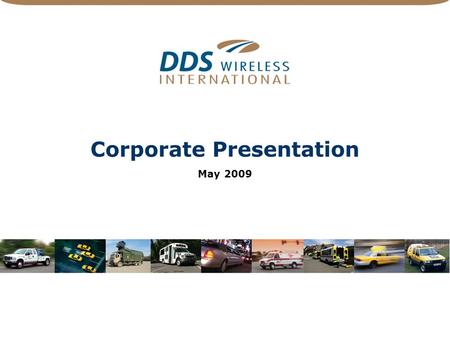 Corporate Presentation May 2009. 2 Safe Harbor Statement Forward-looking statements regarding future events or DDS Wireless future financial performance.