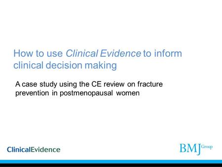 How to use Clinical Evidence to inform clinical decision making