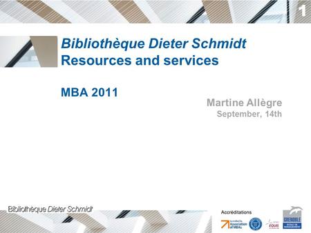 1 Bibliothèque Dieter Schmidt Resources and services MBA 2011 Martine Allègre September, 14th.