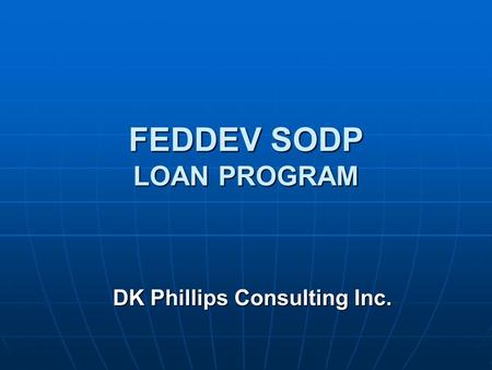 FEDDEV SODP LOAN PROGRAM DK Phillips Consulting Inc.