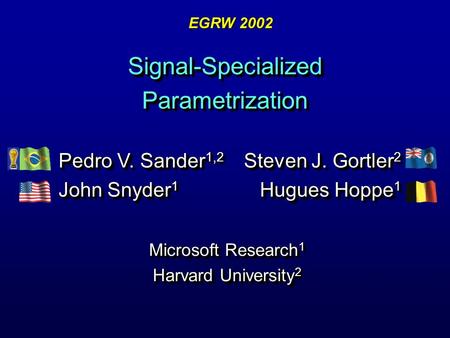 Signal-Specialized Parametrization Microsoft Research 1 Harvard University 2 Microsoft Research 1 Harvard University 2 Steven J. Gortler 2 Hugues Hoppe.