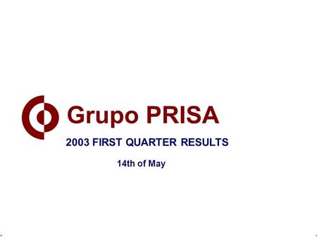 February 21st, 2003 2002 ANNUAL RESULTS 2003 FIRST QUARTER RESULTS 14th of May.