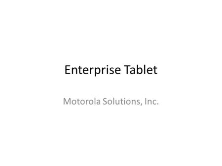 Enterprise Tablet Motorola Solutions, Inc.. Field Services / Installations Inspections Surveys Delivery Assisted Selling Customer Relations Mobile Payment.