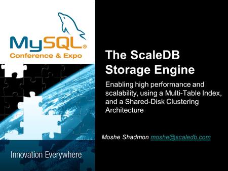 The ScaleDB Storage Engine Enabling high performance and scalability, using a Multi-Table Index, and a Shared-Disk Clustering Architecture Moshe Shadmon.