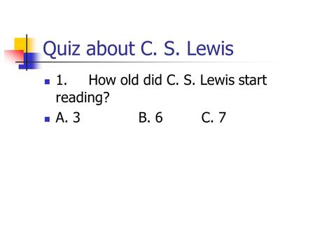 Quiz about C. S. Lewis 1. How old did C. S. Lewis start reading? A. 3B. 6C. 7.