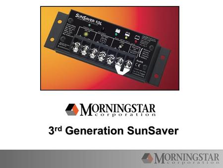 3 rd Generation SunSaver. SunSaver Generation 3 Legacy Design: Same Size Controller Same Amp and Voltage Ratings Same Mounting Plates Same Easy Battery.