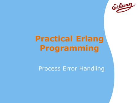 Practical Erlang Programming Process Error Handling.