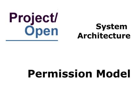 Permission Model System Architecture. Business Scenario Project/Open allows for managers, staff, freelancers and clients to collaborate on the same projects,
