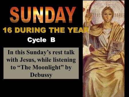 In this Sundays rest talk with Jesus, while listening to The Moonlight by Debussy Cycle B 16 DURING THE YEAR.