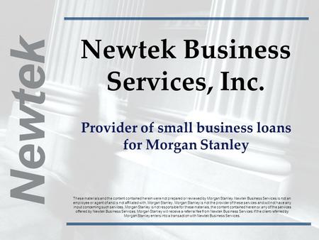 1 866 New-1-Tekwww.newtekreferrals.com/merrill Newtek Business Services, Inc. Provider of small business loans for Morgan Stanley These materials and the.