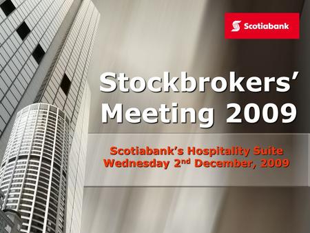 Stockbrokers Meeting 2009 Scotiabanks Hospitality Suite Wednesday 2 nd December, 2009.