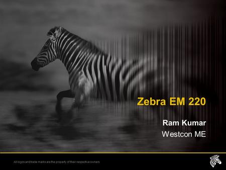 All logos and trade marks are the property of their respective owners Zebra EM 220 Ram Kumar Westcon ME.