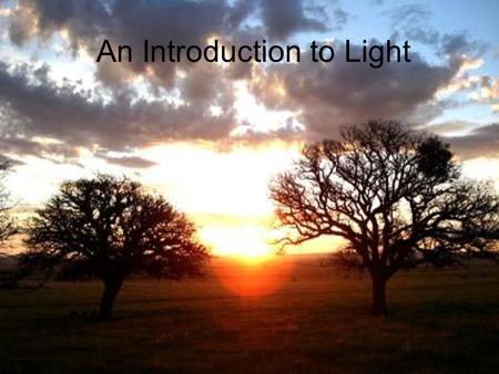 An Introduction to Light. What is light? Sun is our closest star Source of all energy on Earth Energy produced by nuclear reactions in core reach Earth.