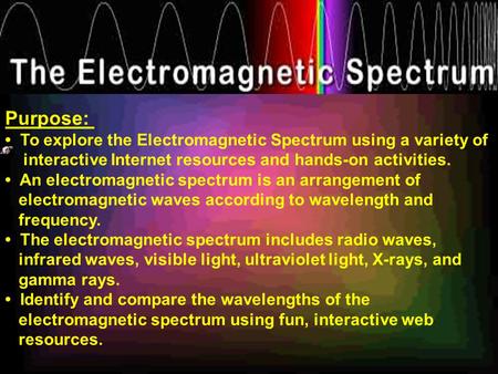 Purpose: To explore the Electromagnetic Spectrum using a variety of interactive Internet resources and hands-on activities. An electromagnetic spectrum.