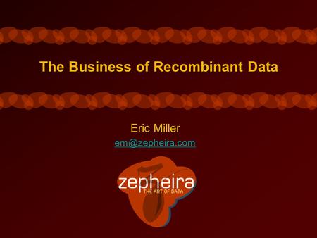 The Business of Recombinant Data Eric Miller