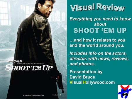 Everything you need to know about SHOOT EM UP …and how it relates to you and the world around you. Includes info on the actors, director, with news, reviews,