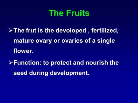 The Fruits The frut is the devoloped , fertilized, mature ovary or ovaries of a single flower. Function: to protect and nourish the seed during development.