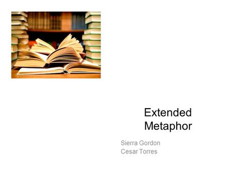 Extended Metaphor Sierra Gordon Cesar Torres.
