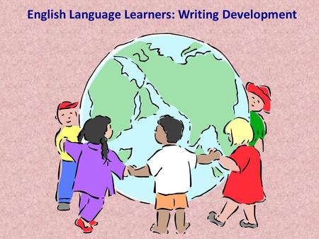 English Language Learners: Writing Development. Table of Contents Introduction -Statement of the Problem -Review of Related Literature -Statement of the.