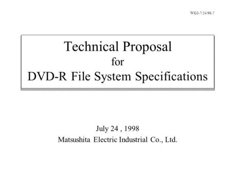 July 24, 1998 Matsushita Electric Industrial Co., Ltd. Technical Proposal for DVD-R File System Specifications WG3-7/24/98-7.