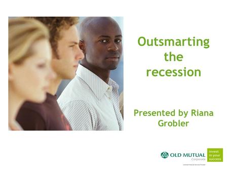 Outsmarting the recession Presented by Riana Grobler.